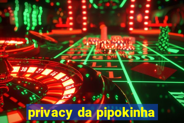 privacy da pipokinha